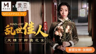 MAD-037乱世佳人第四章风情万种卖花女-张婉妍