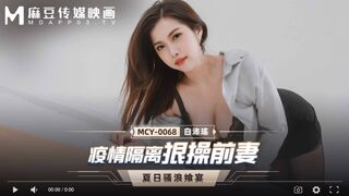 【國產精品】MCY-0068 疫情隔离狠操前妻-白沛瑶