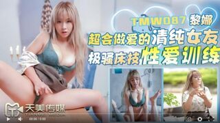 【國產精品】天美传媒TMW087 超会做爱的清纯女友-黎娜